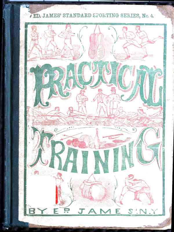 Practical Training for Running, Walking, Rowing, Wrestling, Boxing, Jumping, and All Kinds of Athletic Feats / Together with tables of proportional measurement for height and weight of men in and out of condition; etc. etc. cover