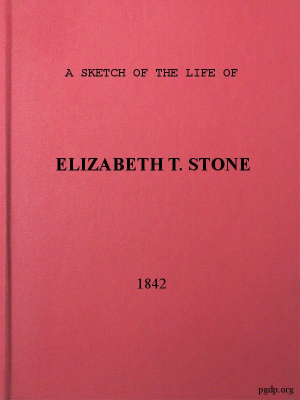 A Sketch of the Life of Elizabeth T. Stone and of Her Persecutions / With an Appendix of Her Treatment and Sufferings While in the Charlestown McLean Assylum, Where She Was Confined Under the Pretence of Insanity cover