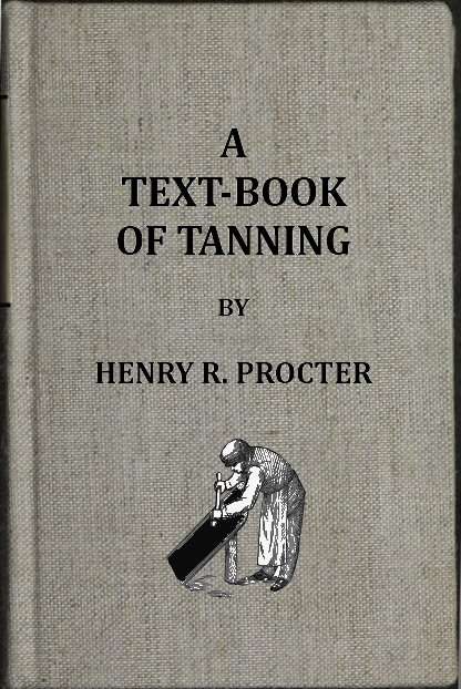 A Text-book of Tanning / A treatise on the conversion of skins into leather, both practical and theoretical. cover