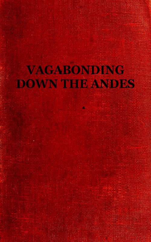 Vagabonding down the Andes / Being the Narrative of a Journey, Chiefly Afoot, from Panama to Buenos Aires cover