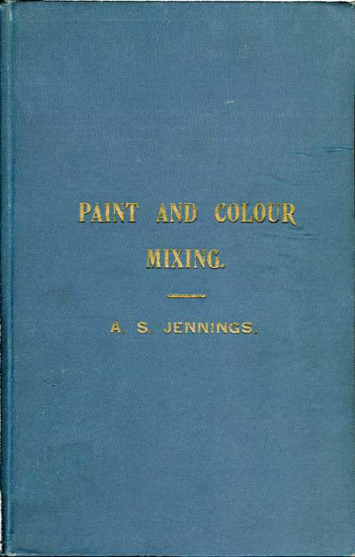 Paint & Colour Mixing / A practical handbook for painters, decorators and all who have to mix colours, containing 72 samples of paint of various colours, including the principal graining grounds cover