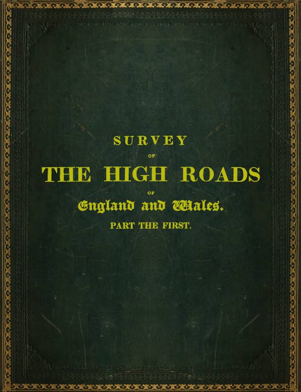 Survey of the High Roads of England and Wales. Part the First. / Comprising the counties of Kent, Surrey, Sussex, Hants, Wilts, Dorset, Somerset, Devon, and Cornwall. etc. cover