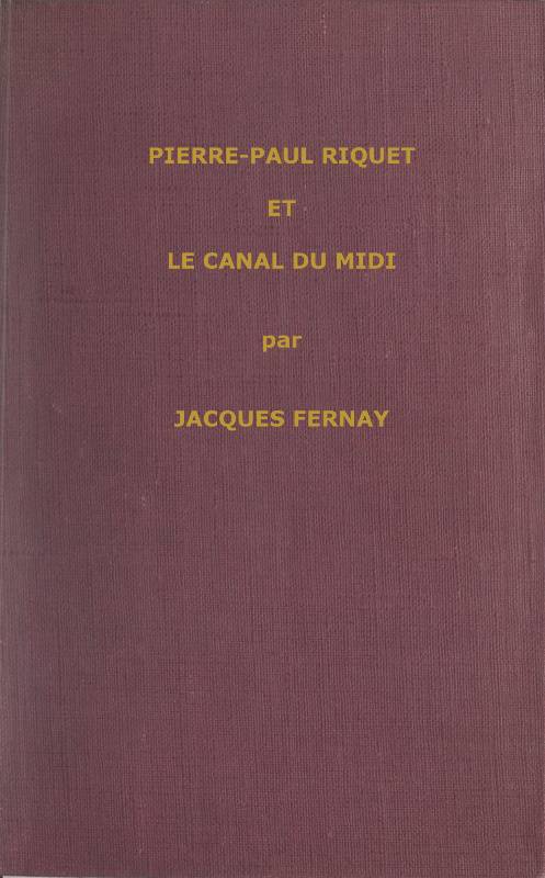 Un grand français du XVIIme siècle : Pierre Paul Riquet et le canal du Midi cover