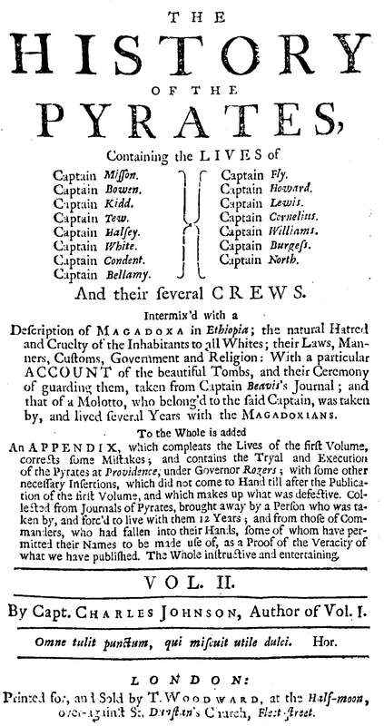 The History of the Pyrates. Vol. II. / Containing the lives of Captain Misson, Captain Bowen, Captain Kidd, Captain Tew, Captain Halsey, Captain White, Captain Condent, Captain Bellamy, Captain Fly, Captain Howard, Captain Lewis, Captain Cornelius, Captain Williams, Captain Burgess, Captain North, and their several crews cover
