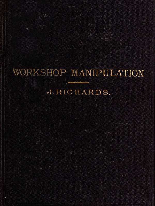 The Economy of Workshop Manipulation / A logical method of learning constructive mechanics. Arranged with questions for the use of apprentice engineers and students. cover