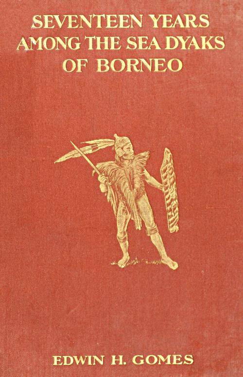 Seventeen Years Among the Sea Dyaks of Borneo / A Record of Intimate Association with the Natives of the Bornean Jungles cover