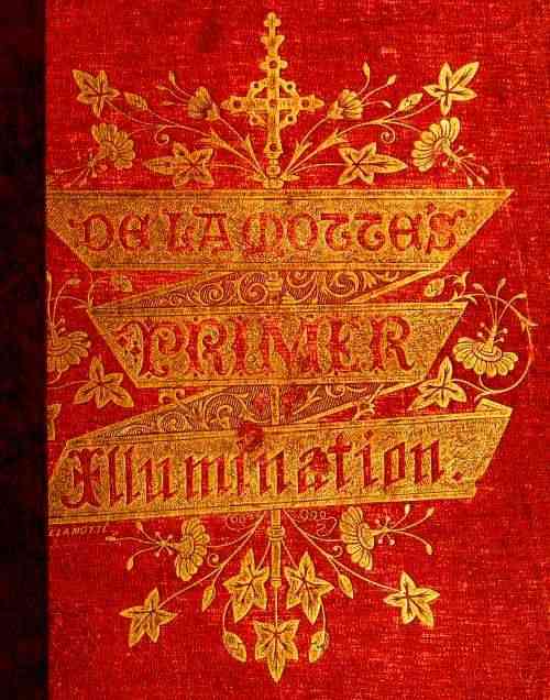 A Primer of the Art of Illumination for the Use of Beginners / With a rudimentary treatise on the art, practical directions for its exercise, and examples taken from illuminated mss. cover