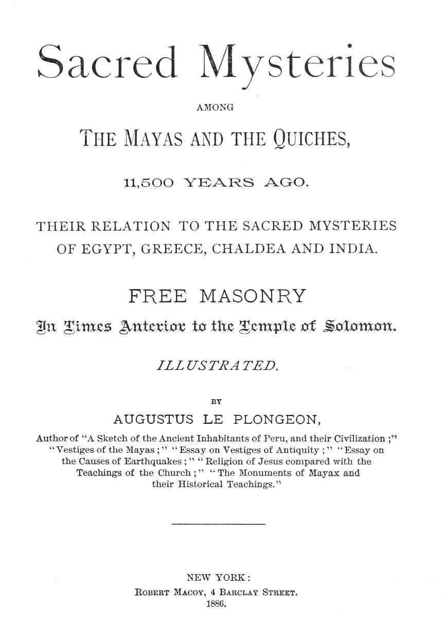 Sacred Mysteries Among the Mayas and the Quiches, 11,500 Years Ago / Their relation to the sacred mysteries of Egypt, Greece, Chaldea and India. Free Masonry in times anterior to the Temple of Solomon. cover
