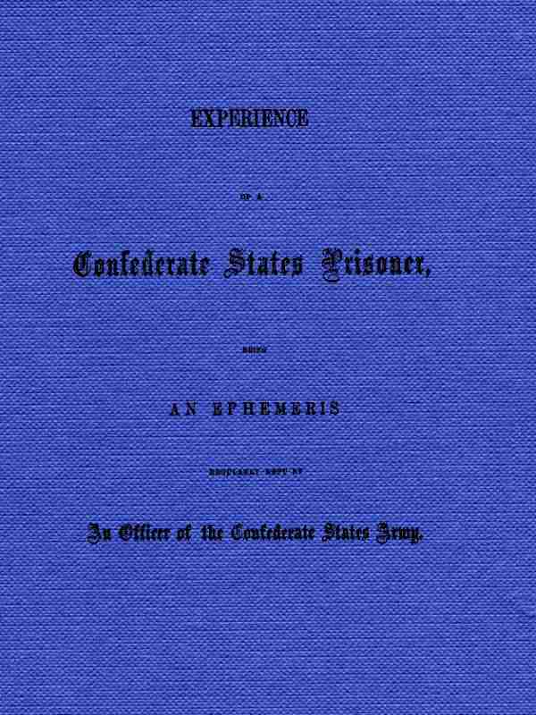Experience of a Confederate States Prisoner / Being an Ephemeris Regularly Kept by an Officer of the Confederate States Army cover
