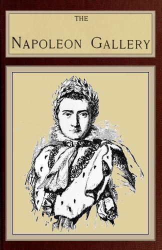 The Napoleon Gallery / or, Illustrations of the life and times of the emperor of France cover