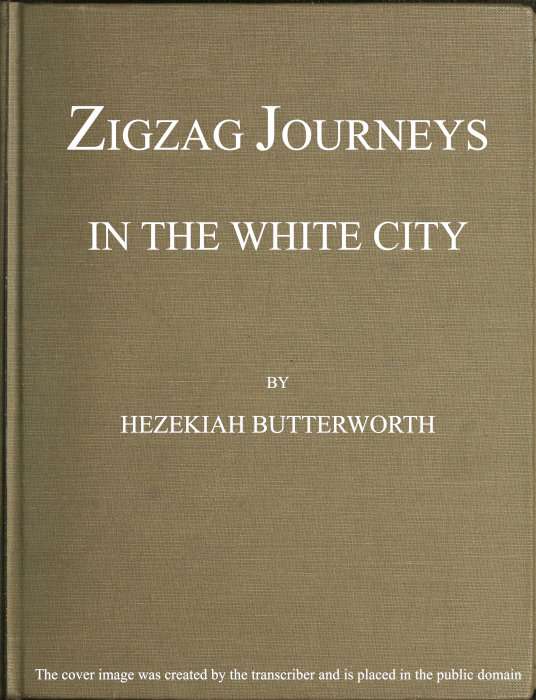 Zigzag Journeys in the White City. With Visits to the Neighboring Metropolis cover