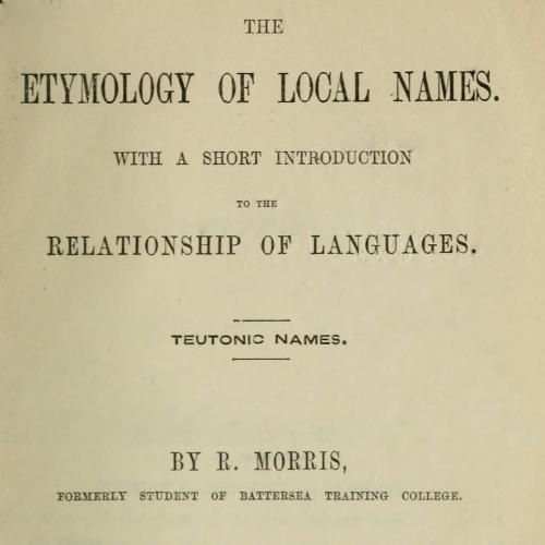The Etymology of Local Names / With a short introduction to the relationship of languages. Teutonic names. cover