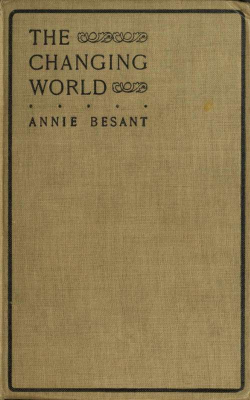 The changing world, and lectures to theosophical students. / Fifteen lectures delivered in London during May, June, and July, 1909 cover