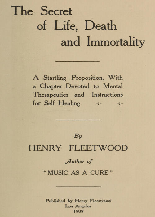 The Secret of Life, Death and Immortality / A startling proposition, with a chapter devoted to mental therapeutics and instructions for self healing cover