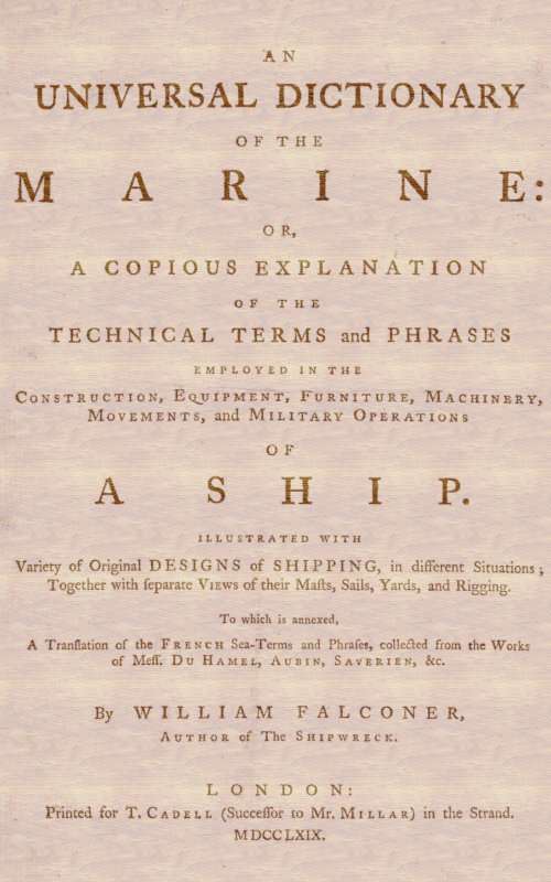 An Universal Dictionary of the Marine / Or, a Copious Explanation of the Technical Terms and Phrases Employed in the Construction, Equipment, Furniture, Machinery, Movements, and Military Operations of a Ship. Illustrated With Variety of Original Designs of Shipping, in Different Situations; Together With Separate Views of Their Masts, Sails, Yards, and Rigging. to Which Is Annexed, a Translation of the French Sea-terms and Phrases, Collected from the Works of Mess. Du Hamel, Aubin, Saverien, &c. cover