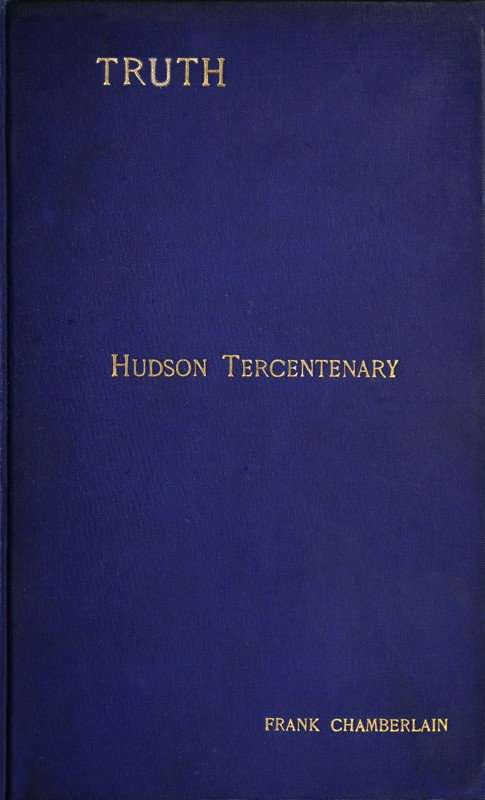 Hudson Tercentenary / An historical retrospect regarding the object and quest of an all-water route from Europe to India; the obstacles in the way; and also Hudson's voyage to America in 1609 and some of its results cover