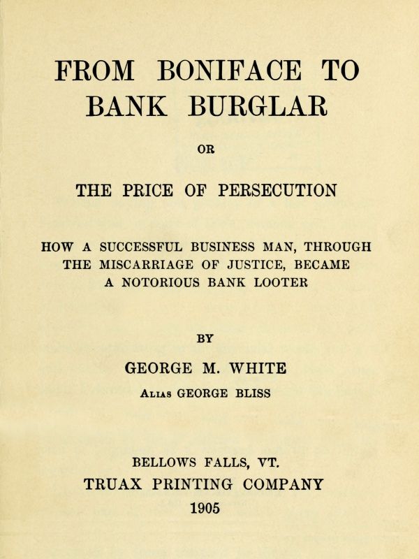 From Boniface to Bank Burglar; Or, The Price of Persecution / How a Successful Business Man, Through the Miscarriage of Justice, Became a Notorious Bank Looter cover