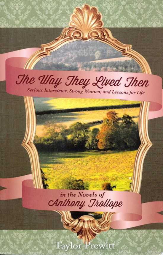 The Way They Lived Then / Serious Interviews, Strong Women, and Lessons for Life in the Novels of Anthony Trollope cover