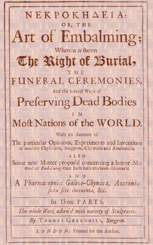 ΝΕΚΡΟΚΗΔΕΙΑ; Or, the Art of Embalming; / Wherein Is Shewn the Right of Burial, and Funeral Ceremonies, Especially That of Preserving Bodies After the Egyptian Method. Together With an Account of the Egyptian Mummies, Pyramids, Subterranean Vaults and Lamps, and Their Opinion of the Metempsychosis, the Cause of Their Embalming. As Also a Geographical Description of Egypt, the Rise and Course of the Nile, the Temper, Constitution and Physic of the Inhabitants, Their Inventions, Arts, Sciences, Stupendous Works and Sepulchres, and Other Curious Observations Any Ways Relating to the Physiology and Knowledge of This Art. cover