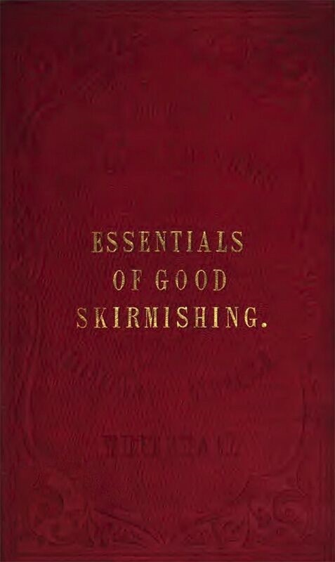 The Essentials of Good Skirmishing / To which are added a brief system of common light infantry drill cover
