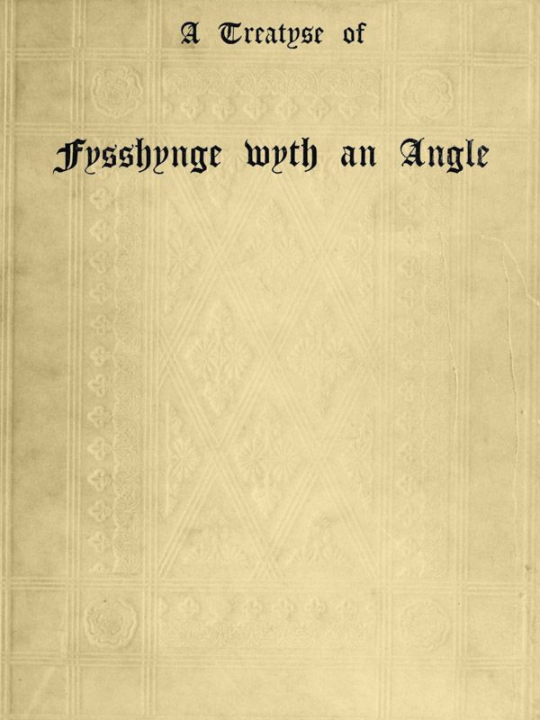 A Treatyse of Fysshynge wyth an Angle / Being a facsimile reproduction of the first book on the subject of fishing printed in England by Wynkyn de Worde at Westminster in 1496 cover