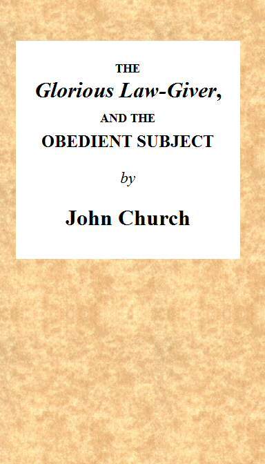 The Glorious Law-Giver, and the Obedient Subject / Being the Substance of a Sermon, on the Duty of All Believers to Commemorate the Death of the Redeemer, in the Lord's Supper. Intending to Set Forth the Authority of Christ; the Nature of the Ordinance; and a Description of the Persons Who Have a Right to Partake of the Same. cover