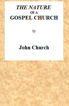 The Nature of a Gospel Church / A Confession of Evangelical Principles; and the Members' Covenant. Intended for the Use of the Church of Christ. cover