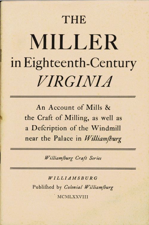 The Miller in Eighteenth-Century Virginia / An Account of Mills & the Craft of Milling, as Well as a Description of the Windmill near the Palace in Williamsburg cover