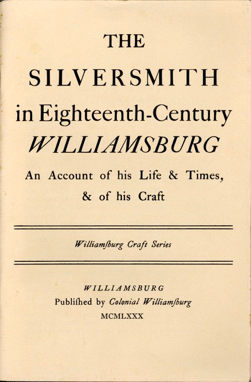 The Silversmith in Eighteenth-Century Williamsburg / An Account of His Life & Times, & of His Craft cover