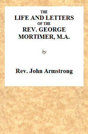 The Life and Letters of the Rev. George Mortimer, M.A. / Rector of Thornhill, in the Diocese of Toronto, Canada West cover