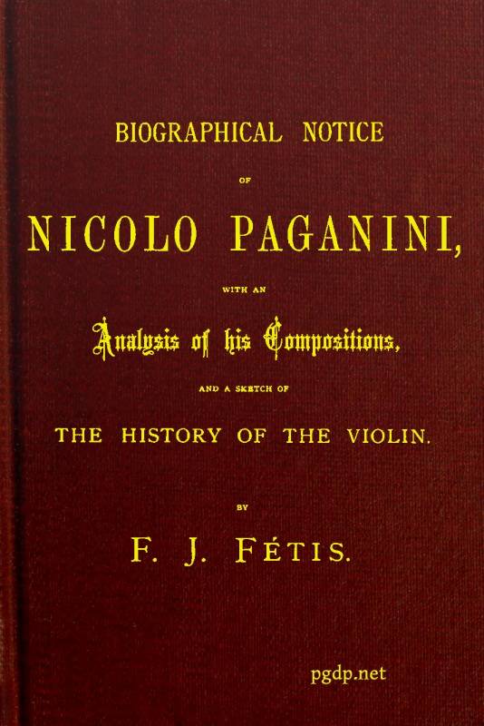 Biographical notice of Nicolo Paganini / With an analysis of his compositions, and a sketch of the history of the violin. cover