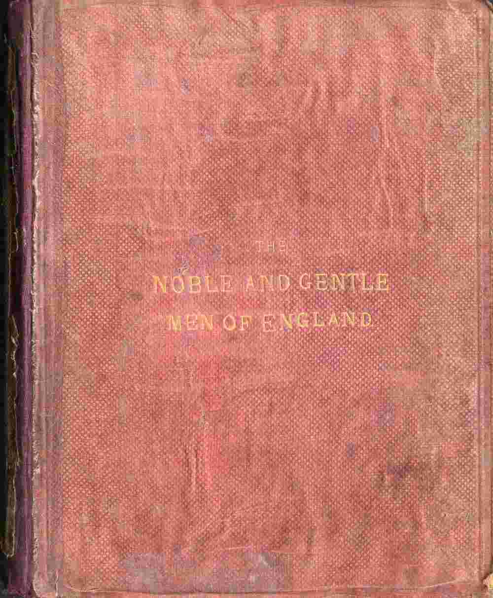 The Noble and Gentle Men of England / or, notes touching the arms and descents of the ancient knightly and gentle houses of England, arranged in their respective counties. cover