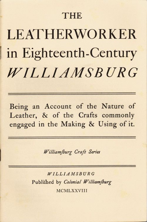 The Leatherworker in Eighteenth-Century Williamsburg / Being an Account of the Nature of Leather, & of the Crafts Commonly Engaged in the Making & Using of It. cover