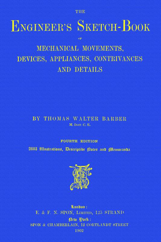 The engineer's sketch-book of mechanical movements, devices, appliances, contrivances and details employed in the design and construction of machinery for every purpose cover