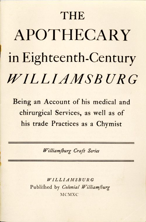 The Apothecary in Eighteenth-Century Williamsburg / Being an Account of his medical and chirurgical Services, as well as of his trade Practices as a Chymist cover