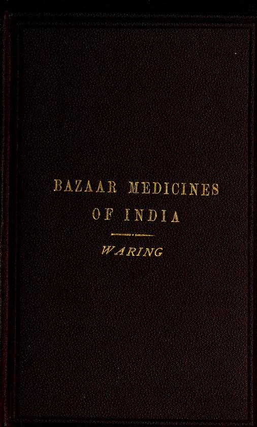 Remarks on the Uses of some of the Bazaar Medicines and Common Medical Plants of India / With a full index of diseases, indicating their treatment by these and other agents procurable throughout India; to which are added directions for treatment in cases of drowning, snake-bites &c. cover