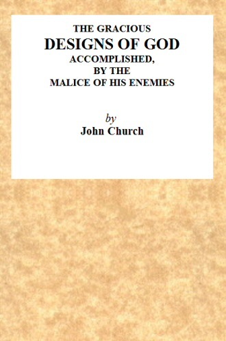 The Gracious Designs of God, Accomplished by the Malice of His Enemies / Being the Substance of an Address, Delivered on Wednesday, November 24th, 1819, at the Surrey Tabernacle, by J. Church, Being the Day of His Deliverance. cover
