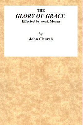 The Glory of Grace Effected by Weak Means / Being the Substance of a Sermon, Preached on the Death of Samuel Church, Aged Twelve Years. On Sunday Evening, April 14, 1822, by J. Church, at the Surrey Tabernacle. cover