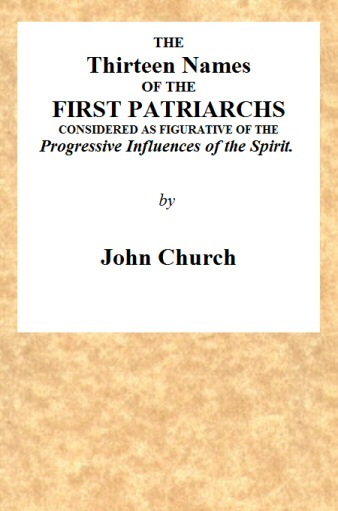 The Thirteen Names of the First Patriarchs, Considered as Figurative of the Progressive Influence of the Spirit. / Being the Substance of Two Sermons, Preached on Wednesday March 24, and April 3, 1811, at the Obelisk Chapel cover