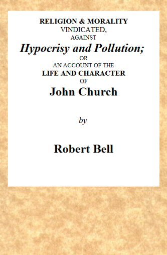 Religion & Morality Vindicated, Against Hypocrisy and Pollution / Or, an Account of the Life and Character of John Church the Obelisk Preacher, Who Was Formerly a Frequenter of Vere-street, and Who Has Been Charged With Unnatural Practices in Various Places. To Which Is Annexed, a Fac-simile of a Letter, Written by Him to James Cook, Who Kept the Infamous House in Vere-street. cover