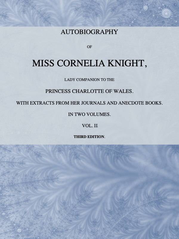 Autobiography of Miss Cornelia Knight, lady companion to the Princess Charlotte of Wales, Volume 2 (of 2) / with extracts from her journals and anecdote books cover