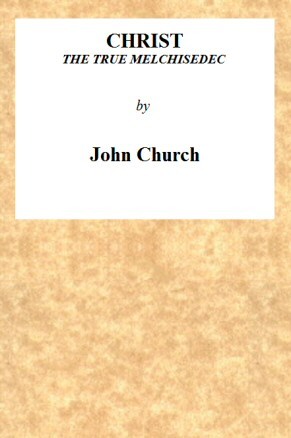Christ the True Melchisedec / Being the substance of a sermon, preached on Sunday evening, July 24th, 1813, at the Obelisk Chapel cover