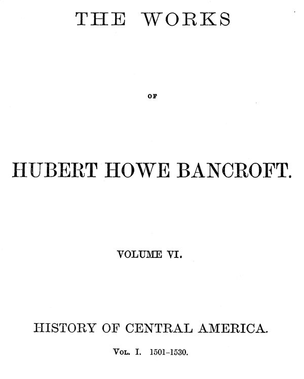History of Central America, Volume 1, 1501-1530 / The Works of Hubert Howe Bancroft, Volume 6 cover