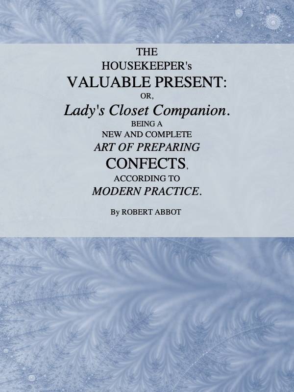 The Housekeeper's Valuable Present; Or, Lady's Closet Companion / Being a New and Complete Art of Preparing Confects, According to Modern Practice cover