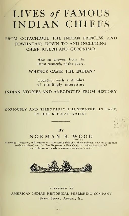 Lives of Famous Indian Chiefs / From Cofachiqui, the Indian Princess, and Powhatan; down to and including Chief Joseph and Geronimo. Also an answer, from the latest research, of the query, Whence came the Indian? Together with a number of thrillingly interesting Indian stories and anecdotes from history cover