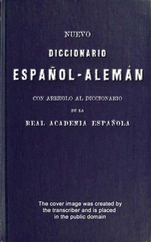 Neues Spanisch-Deutsches Wörterbuch / Auf Grund des Wörterbuches der Königlich spanischen Akademie cover