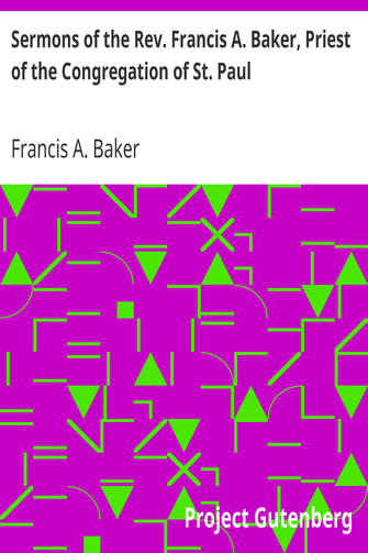 Sermons of the Rev. Francis A. Baker, Priest of the Congregation of St. Paul / With a Memoir of His Life cover