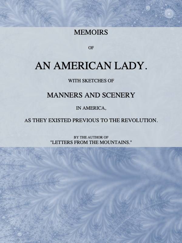 Memoirs of an American Lady / With Sketches of Manners and Scenery in America, as They Existed Previous to the Revolution cover
