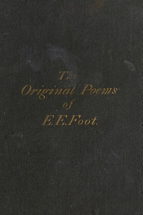 The Original Poems of Edward Edwin Foot, of Her Majesty's Customs, London cover