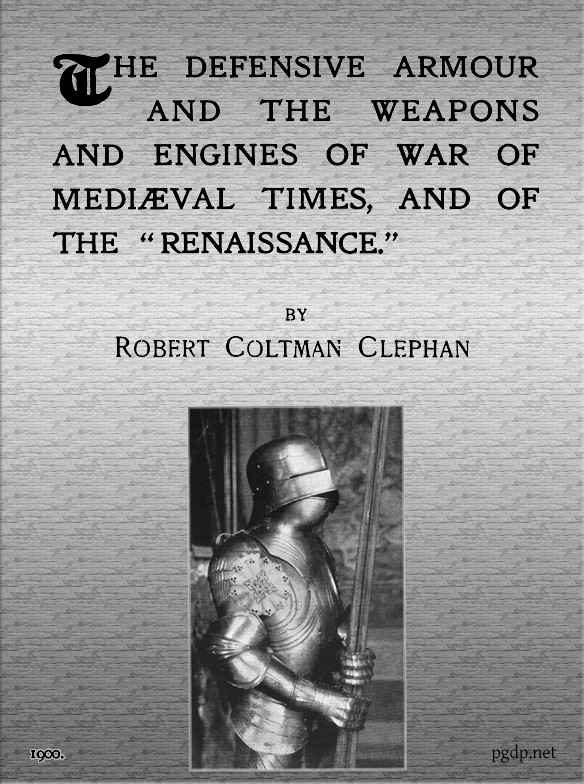 The Defensive Armour and the Weapons and Engines of War of Mediæval Times, and of the "Renaissance." cover
